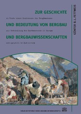 Zur Geschichte und Bedeutung von Bergbau und Bergbauwissenschaften - 21 Texte eines Professors für Bergbaukunde zur Entwicklung des Montanwesens in Europa und speziell in Österreich Zur Geschichte und Bedeutung von Bergbau und Bergbauwissenschaften - 21 Texte eines Professors für Bergbaukunde zur Entwicklung des Montanwesens in Europa und speziell in Österreich