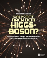 Was kommt nach dem Higgs-Boson? - Teilchenphysik, Large Hadron Collider und CERN verständlich gemacht