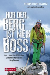 Nur der Berg ist mein Boss - Das Leben des Südtiroler Extremkletterers und Bergführers Nur der Berg ist mein Boss - Das Leben des Südtiroler Extremkletterers und Bergführers