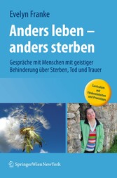 Anders leben - anders sterben - Gespräche mit Menschen mit geistiger Behinderung über Sterben, Tod und Trauer