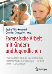 Forensische Arbeit mit Kindern und Jugendlichen - Praxishandbuch für die interdisziplinäre Zusammenarbeit: Psychologie-Medizin-Recht-Sozialarbeit