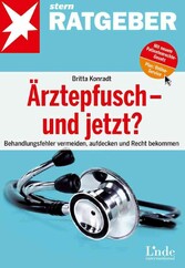 Ärztepfusch - und jetzt? - Behandlungsfehler vermeiden, aufdecken und Recht bekommen Ärztepfusch - und jetzt? - Behandlungsfehler vermeiden, aufdecken und Recht bekommen