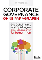 Corporate Governance ohne Paragrafen - Die Geheimnisse und Spielregeln nachhaltig guter Steuerung von Unternehmen