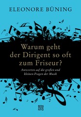 Warum geht der Dirigent so oft zum Friseur? - Antworten auf die großen und kleinen Fragen der Musik