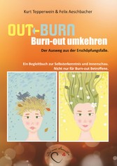 Out-Burn, Burn-out umkehren. Der Ausweg aus der Erschöpfungsfalle. - Ein Begleitbuch zur Selbsterkenntnis und Innenschau. Nicht nur für Burn-out Betroffene.