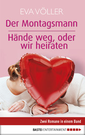 Der Montagsmann / Hände weg, oder wir heiraten - Zwei Romane in einem Band Der Montagsmann / Hände weg, oder wir heiraten - Zwei Romane in einem Band