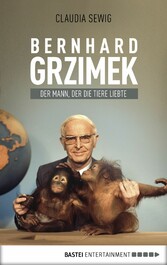Der Mann, der die Tiere liebte - Bernhard Grzimek. Biografie Der Mann, der die Tiere liebte - Bernhard Grzimek. Biografie