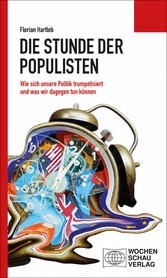 Die Stunde der Populisten - Wie sich unsere Politik trumpetisiert und was wir dagegen tun können Die Stunde der Populisten - Wie sich unsere Politik trumpetisiert und was wir dagegen tun können