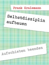 Selbstdisziplin aufbauen - Aufschieben beenden