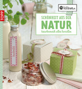 Die kreative Manufaktur - Schönheit aus der Natur - Naturkosmetik selbst herstellen