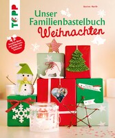 Unser Familienbastelbuch Weihnachten - Kreative Ideen zum Dekorieren, Basteln und Schenken