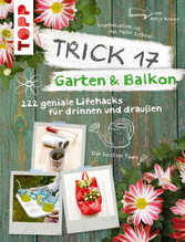 Trick 17 Garten & Balkon - 222 geniale Lifehacks für drinnen und draußen