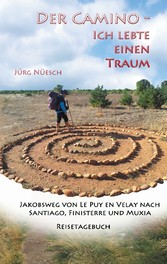 Der Camino - ich lebte einen Traum - Jakobsweg von Le Puy en Velay nach Santiago, Finisterre und Muxia Der Camino - ich lebte einen Traum - Jakobsweg von Le Puy en Velay nach Santiago, Finisterre und Muxia