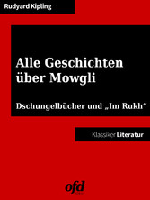 Alle Geschichten über Mowgli - Die Dschungelbuch-Erzählungen und "Im Rukh" - neu bearbeitet und übersetzt