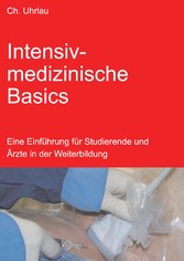 Intensivmedizinische Basics - Eine Einführung für Studierende und Ärzte in der Weiterbildung