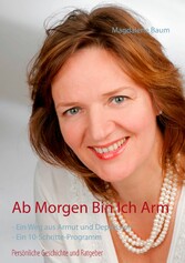 Ab morgen bin ich arm - Persönliche Geschichte und Ratgeber - Ein Weg aus Armut und Depression - Ein 10-Schritte-Programm Ab morgen bin ich arm - Persönliche Geschichte und Ratgeber - Ein Weg aus Armut und Depression - Ein 10-Schritte-Programm