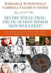 Sei die tolle Frau, die du schon immer sein wolltest - Das Erfolgsgeheimnis für einen unwiderstehlichen Lebensstil