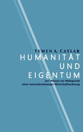 Humanität und Eigentum - Der Mensch als Mittelpunkt einer menschenwürdigen Wirtschaftsordnung