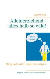 Alleinerziehend - alles halb so wild! - Alltag und andere Sorgen bewältigen