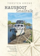 Hausboot Smalltalk - Plaudereien über Wasserwege, Kanäle und Hausbootfahren