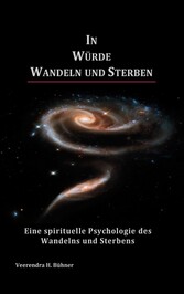 In Würde Wandeln und Sterben - Eine spirituelle Psychologie des Wandelns und Sterbens