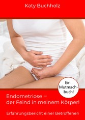 Endometriose - der Feind in meinem Körper! - Erfahrungsbericht einer Betroffenen