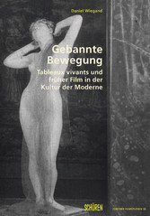 Gebannte Bewegung - Tableaux vivants und früher Film in der Kultur der Moderne