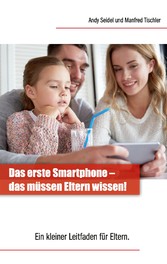 Das erste Smartphone -  das müssen Eltern wissen! - Ein kleiner Leitfaden für Eltern.