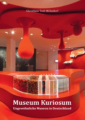 Museum Kuriosum - Ungewöhnliche Museen in Deutschland