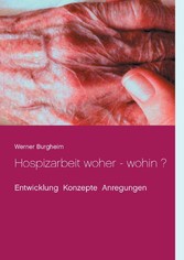 Hospizarbeit woher - wohin ? - Entwicklung Konzepte Anregungen