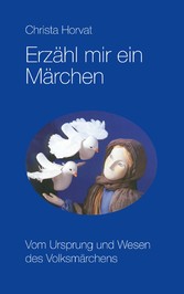 Erzähl mir ein Märchen - Vom Ursprung und Wesen des Volksmärchens