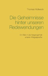 Die Geheimnisse hinter unseren Redewendungen Die Geheimnisse hinter unseren Redewendungen