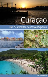 Curaçao - Reiseführer mit den 75 schönsten Sehenswürdigkeiten der traumhaften Karibikinsel Curaçao - Reiseführer mit den 75 schönsten Sehenswürdigkeiten der traumhaften Karibikinsel