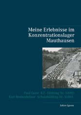 Meine Erlebnisse im Konzentrationslager Mauthausen - Paul Geier - KZ - Häftling  Nr. 14985, Karl Breitenfellner  - Schutzhäftling  Nr. 50801