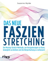 Das neue Faszien-Stretching - Die Moving-Stretch-Methode, um Verspannungen zu lösen, beweglich zu bleiben und die Körperhaltung zu verbessern