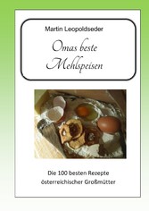Omas beste Mehlspeisen - Die 100 besten Rezepte österreichischer Großmütter