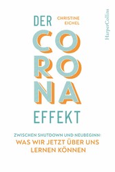 Der Corona-Effekt - Zwischen Shutdown und Neubeginn: Was wir jetzt über uns lernen können - Zwischen Shutdown und Neubeginn: Was wir jetzt über uns lernen können