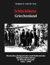 Schlachthaus Griechenland - Deutsche, bulgarische und italienische Kriegsverbrechen in Griechenland   1941 - 1945