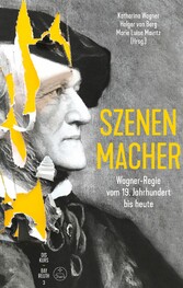 Szenen-Macher - Wagner-Regie vom 19. Jahrhundert bis heute