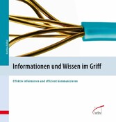 Informationen und Wissen im Griff - Effektiv informieren und effizient kommunizieren