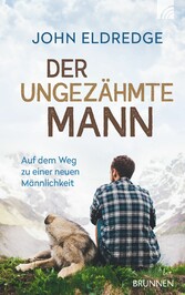 Der ungezähmte Mann - Auf dem Weg zu einer neuen Männlichkeit