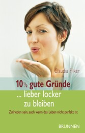 10 1/2 gute Gründe ... lieber locker zu bleiben - Zufrieden sein, auch wenn das Leben nicht perfekt ist