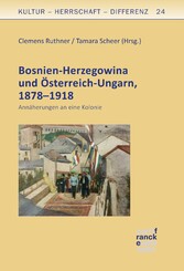 Bosnien-Herzegowina und Österreich-Ungarn, 1878-1918 - Annäherungen an eine Kolonie