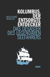 Kolumbus, der entsorgte Entdecker - Das Desaster des legendären Seefahres Kolumbus, der entsorgte Entdecker - Das Desaster des legendären Seefahres