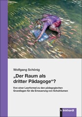 'Der Raum als dritter Pädagoge'? - Von einer Leerformel zu den pädagogischen Grundlagen für die Erneuerung von Schulräumen
