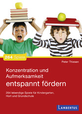 Konzentration und Aufmerksamkeit entspannt fördern - 264 lebendige Spiele für Kindergarten, Hort und Grundschule