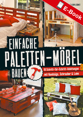 Einfache Paletten-Möbel bauen - 18 Schritt-für-Schritt-Anleitungen mit Handsäge, Schrauber & Leim