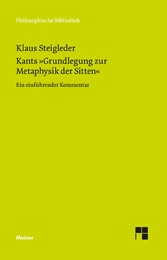 Kants »Grundlegung zur Metaphysik der Sitten« - Ein einführender Kommentar