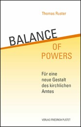 Balance of Powers - Für eine neue Gestalt des kirchlichen Amtes Balance of Powers - Für eine neue Gestalt des kirchlichen Amtes