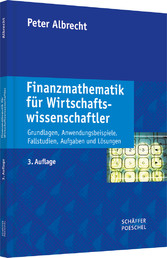 Finanzmathematik für Wirtschaftswissenschaftler - Grundlagen, Anwendungsbeispiele, Fallstudien, Aufgaben und Lösungen